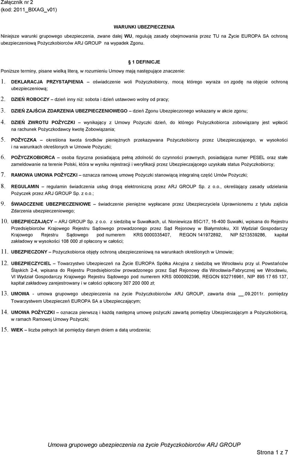 DEKLARACJA PRZYSTĄPIENIA oświadczenie woli Pożyczkobiorcy, mocą którego wyraża on zgodę na objęcie ochroną ubezpieczeniową; 2. DZIEŃ ROBOCZY dzień inny niż: sobota i dzień ustawowo wolny od pracy; 3.