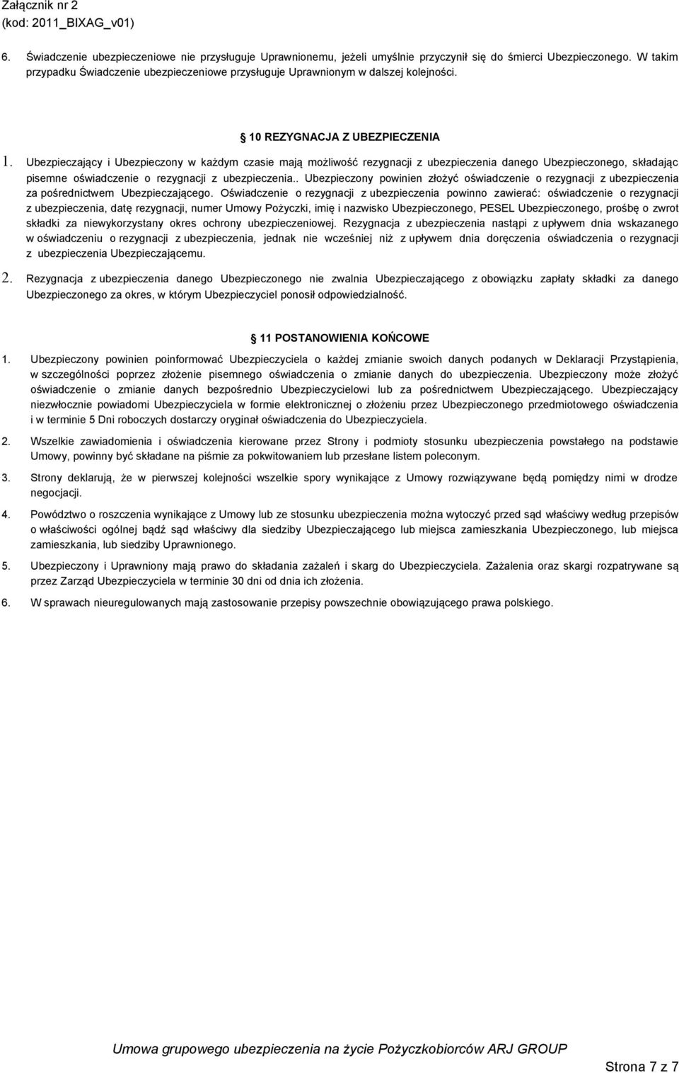 Ubezpieczający i Ubezpieczony w każdym czasie mają możliwość rezygnacji z ubezpieczenia danego Ubezpieczonego, składając pisemne oświadczenie o rezygnacji z ubezpieczenia.