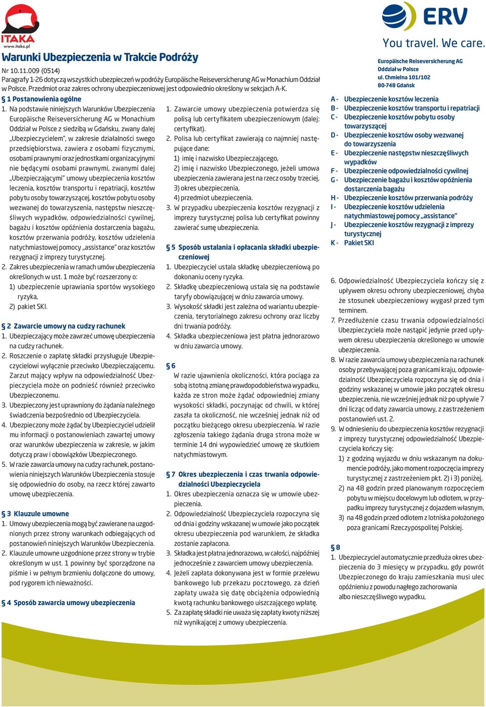 Na podstawie niniejszych Warunków Ubezpieczenia Europäische Reiseversicherung AG w Monachium Oddział w Polsce z siedzibą w Gdańsku, zwany dalej Ubezpieczycielem, w zakresie działalności swego