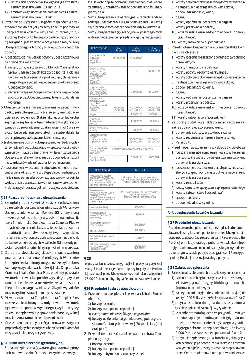 Przepisy powyższych ustępów mają również zastosowanie do przyczyny rezygnacji z podróży w ubezpieczeniu kosztów rezygnacji z imprezy turystycznej.