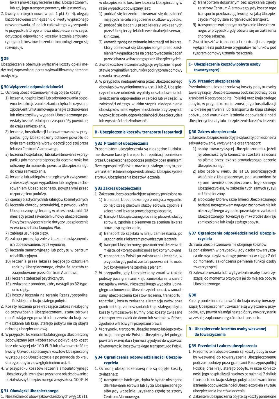 leczenia ambulatoryjnego lub kosztów leczenia stomatologicznego się rozwiązuje. 29 Ubezpieczenie obejmuje wyłącznie koszty opieki medycznej zapewnianej przez wykwalifikowany personel medyczny.