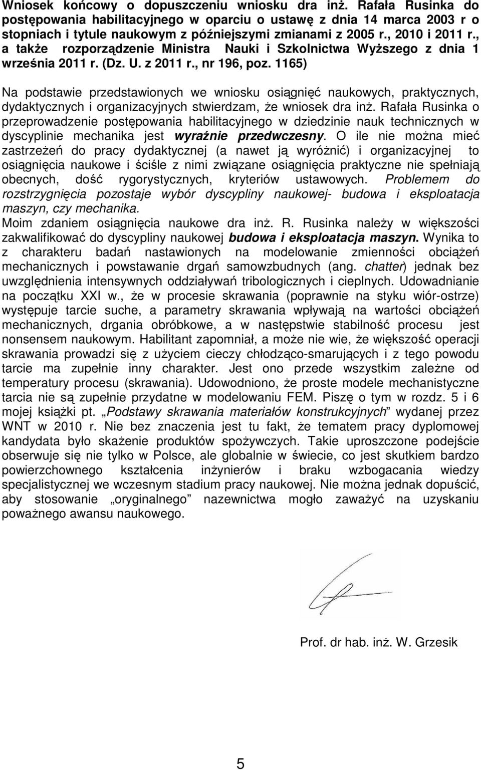 1165) Na podstawie przedstawionych we wniosku osiągnięć naukowych, praktycznych, dydaktycznych i organizacyjnych stwierdzam, Ŝe wniosek dra inŝ.
