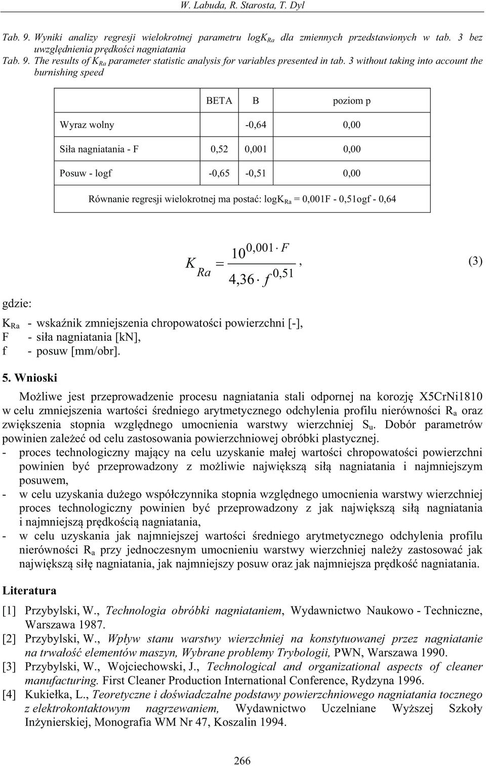 logk Ra = 0,001F - 0,51ogf - 0,64 gdzie: 0,001 F K Ra - wskanik zmniejszenia chropowatoci powierzchni [-], F - sia nagniatania [kn], f - posuw [mm/obr]. 10 K, (3) Ra 0,51 4, 36 f 5.