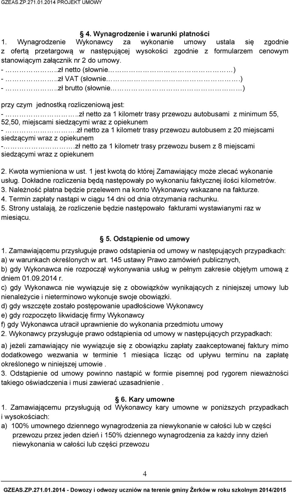 .zł VAT (słownie.) -..zł brutto (słownie ) przy czym jednostką rozliczeniową jest: -..zł netto za 1 kilometr trasy przewozu autobusami z minimum 55, 52,50, miejscami siedzącymi wraz z opiekunem -.