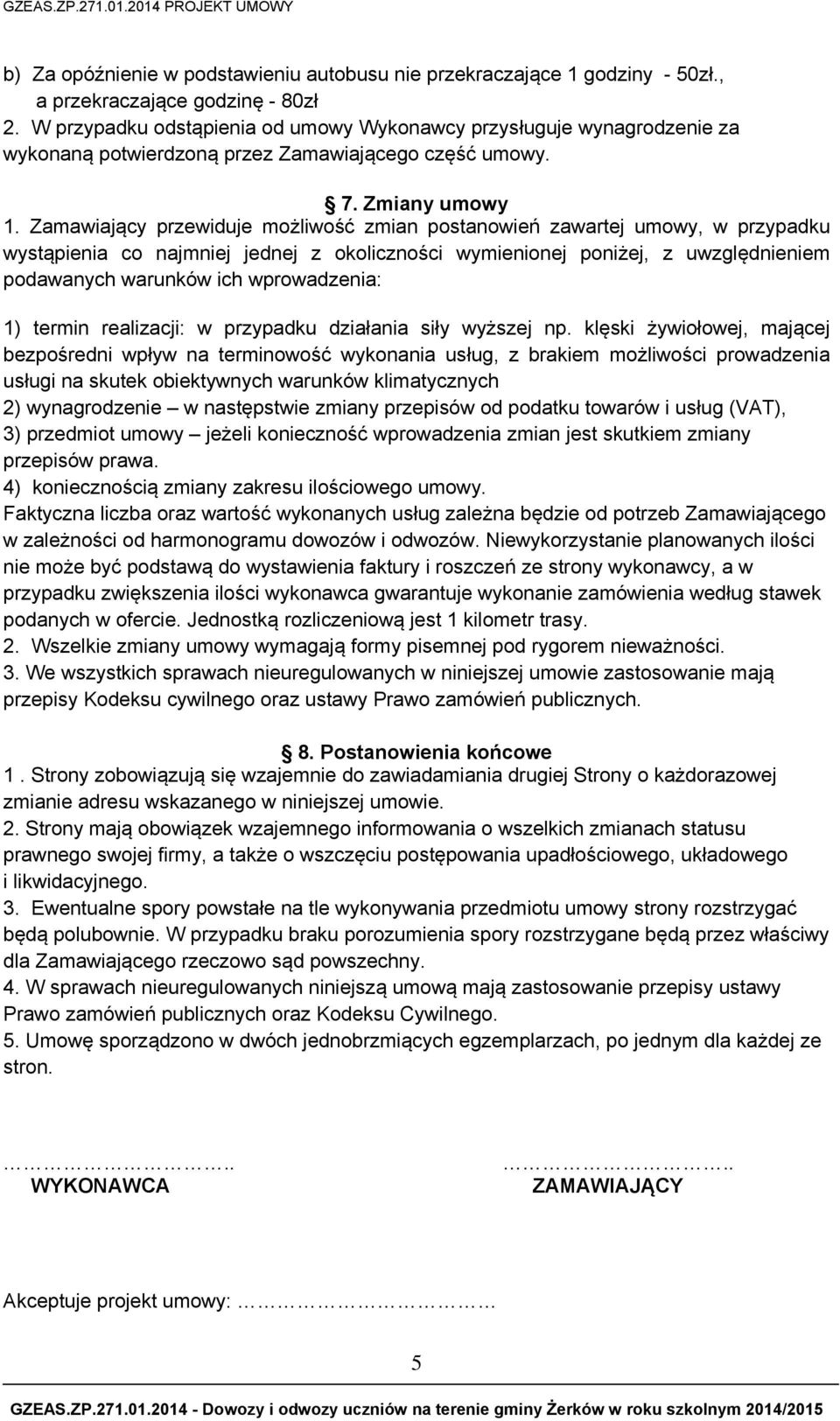 Zamawiający przewiduje możliwość zmian postanowień zawartej umowy, w przypadku wystąpienia co najmniej jednej z okoliczności wymienionej poniżej, z uwzględnieniem podawanych warunków ich