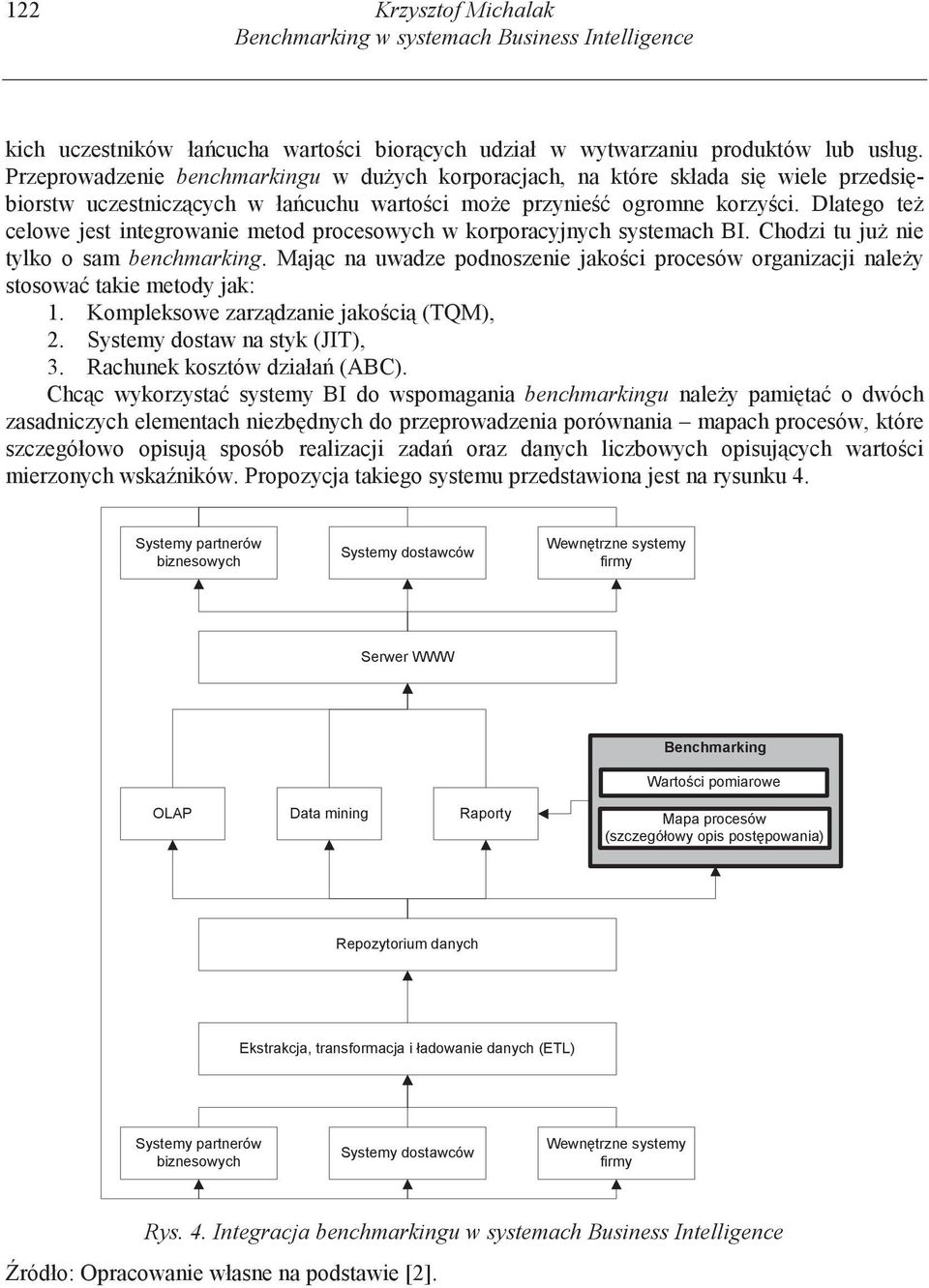 Dlatego te celowe jest integrowanie metod procesowych w korporacyjnych systemach BI. Chodzi tu ju nie tylko o sam benchmarking.