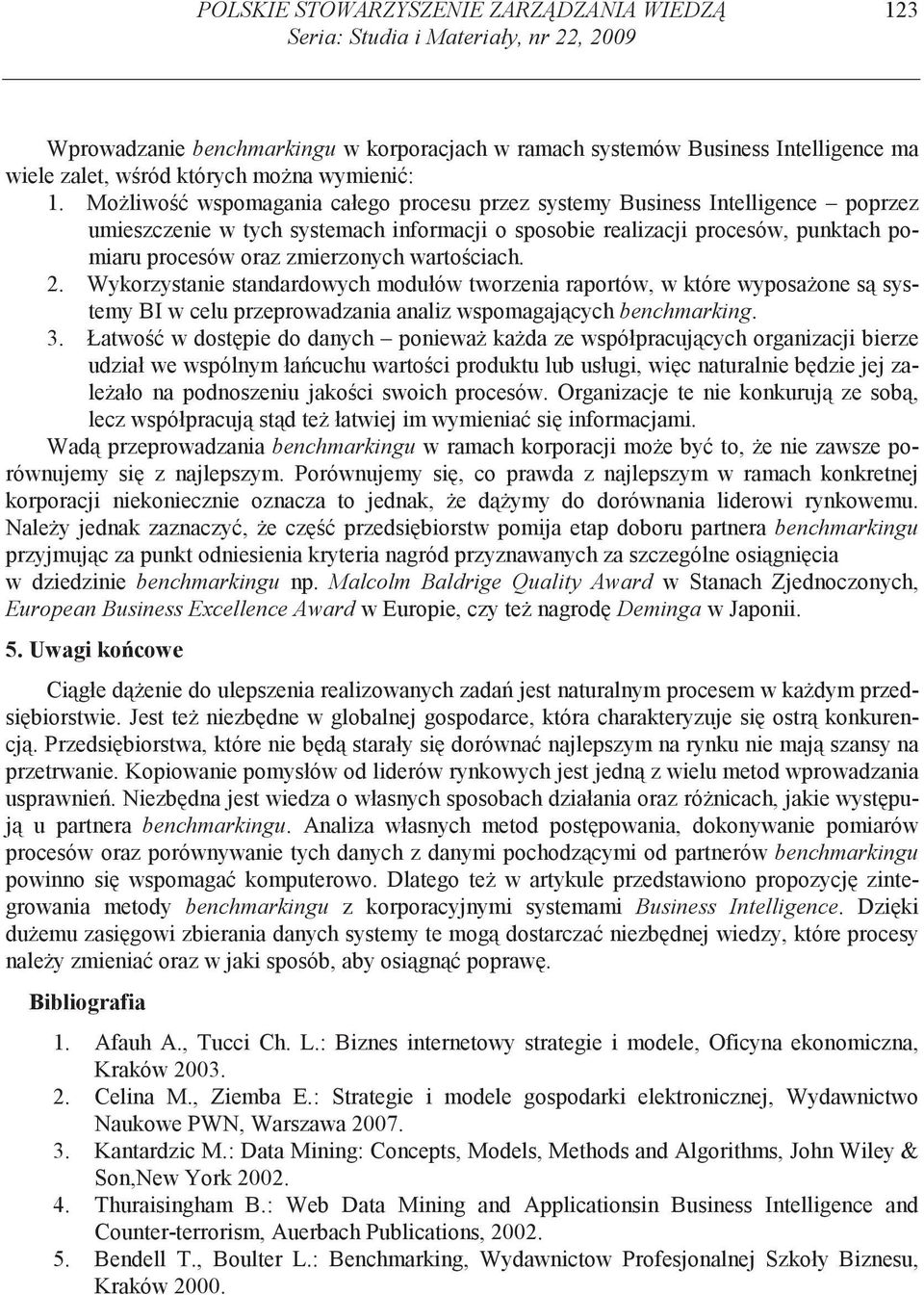 Mo liwo wspomagania całego procesu przez systemy Business Intelligence poprzez umieszczenie w tych systemach informacji o sposobie realizacji procesów, punktach pomiaru procesów oraz zmierzonych