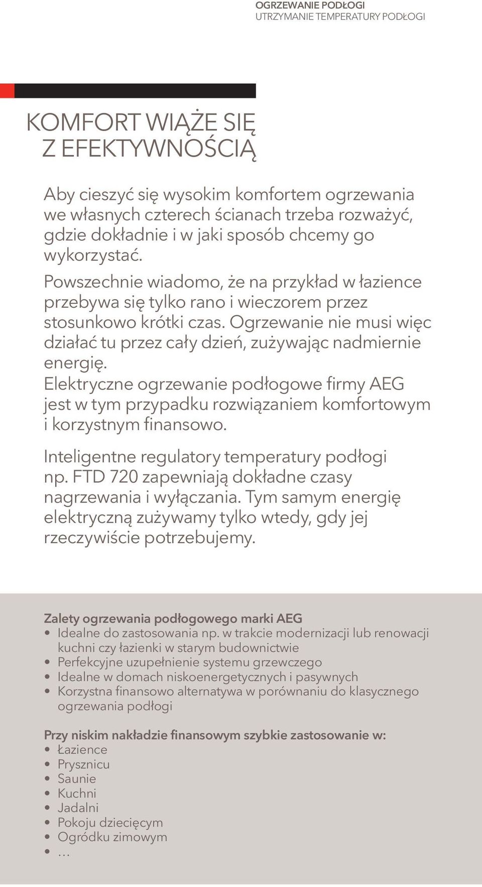 Ogrzewanie nie musi więc działać tu przez cały dzień, zużywając nadmiernie energię. Elektryczne ogrzewanie podłogowe firmy AEG jest w tym przypadku rozwiązaniem komfortowym i korzystnym finansowo.