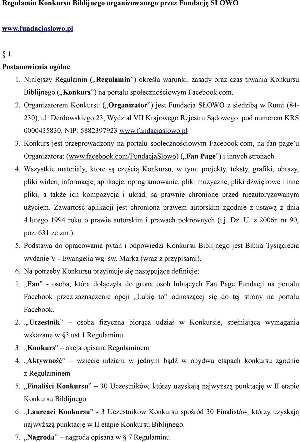 Organizatorem Konkursu ( Organizator ) jest Fundacja SŁOWO z siedzibą w Rumi (84-230), ul. Derdowskiego 23, Wydział VII Krajowego Rejestru Sądowego, pod numerem KRS 0000435830, NIP: 5882397923 www.