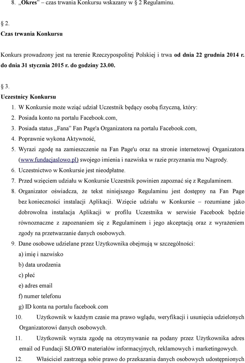 Posiada status Fana Fan Page'a Organizatora na portalu Facebook.com, 4. Poprawnie wykona Aktywność, 5. Wyrazi zgodę na zamieszczenie na Fan Page'u oraz na stronie internetowej Organizatora (www.