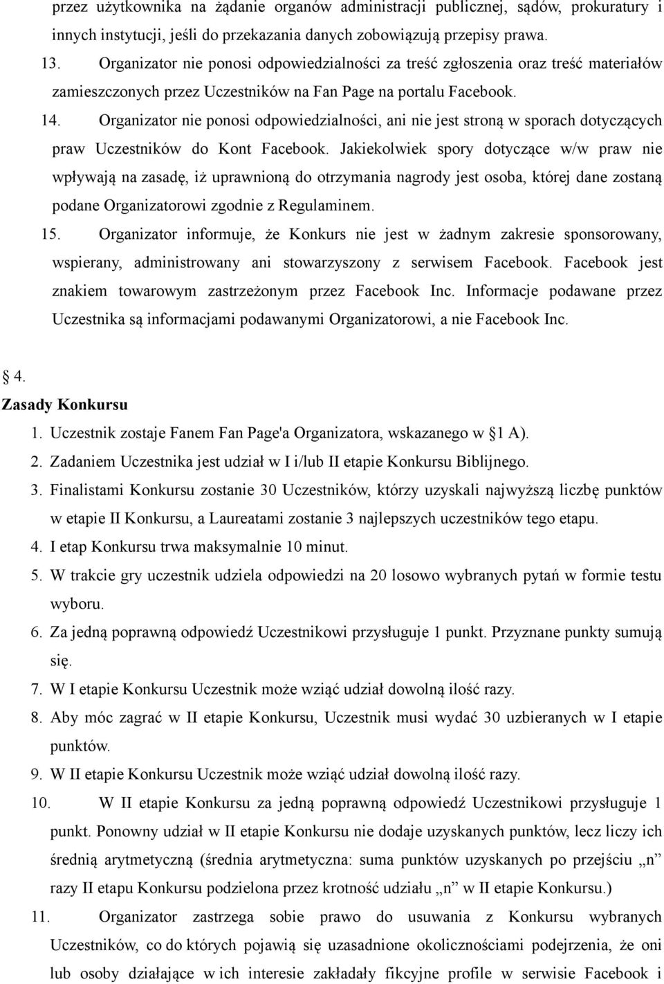 Organizator nie ponosi odpowiedzialności, ani nie jest stroną w sporach dotyczących praw Uczestników do Kont Facebook.