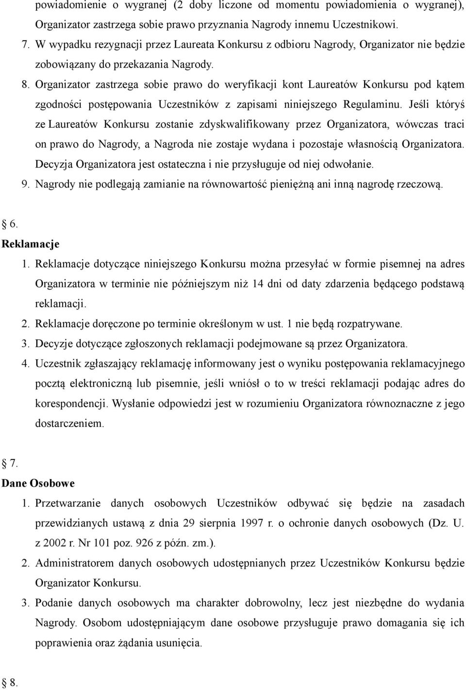 Organizator zastrzega sobie prawo do weryfikacji kont Laureatów Konkursu pod kątem zgodności postępowania Uczestników z zapisami niniejszego Regulaminu.