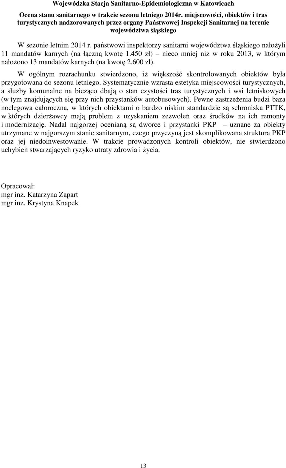 Systematycznie wzrasta estetyka miejscowości turystycznych, a służby komunalne na bieżąco dbają o stan czystości tras turystycznych i wsi letniskowych (w tym znajdujących się przy nich przystanków