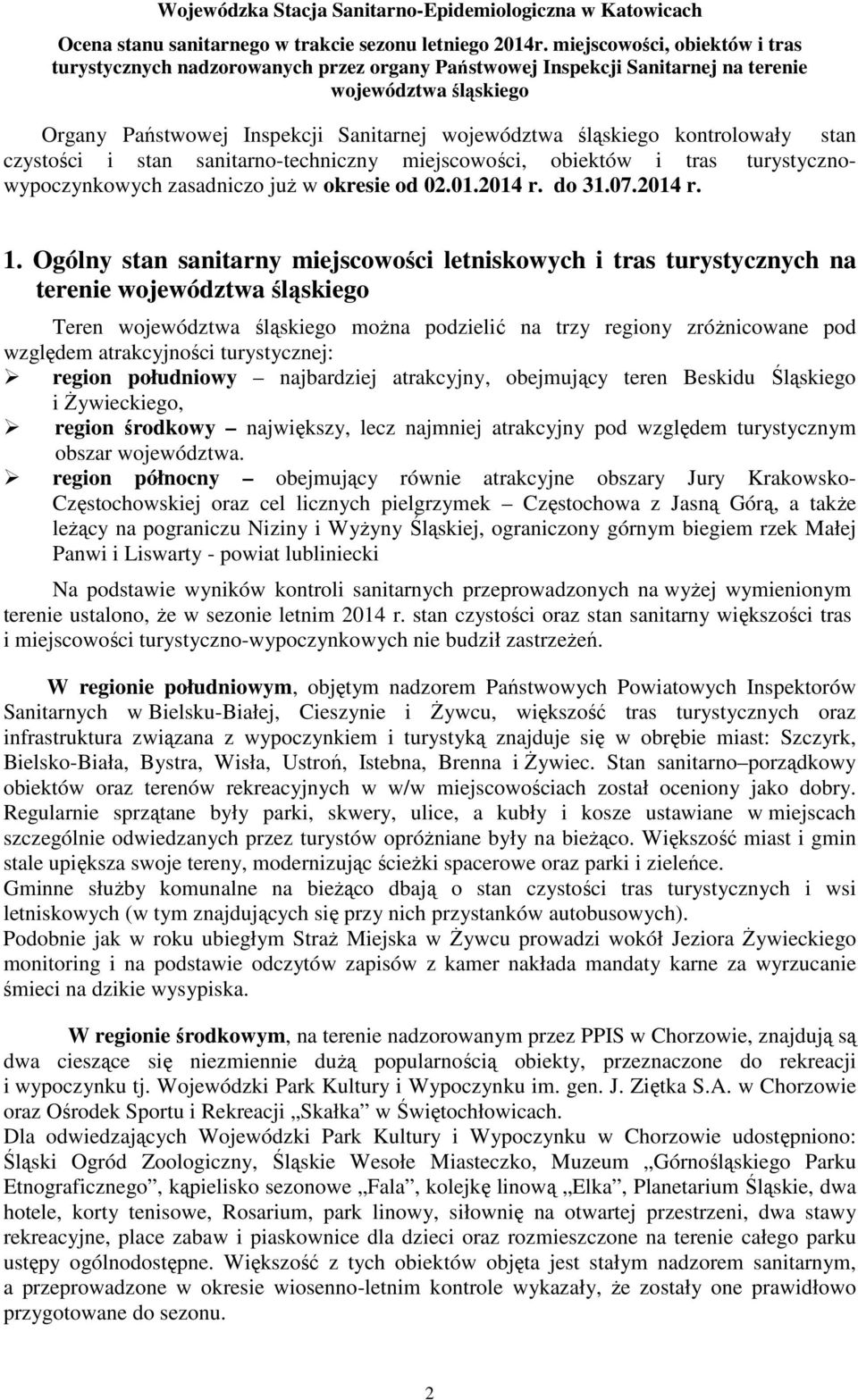 najbardziej atrakcyjny, obejmujący teren Beskidu Śląskiego i Żywieckiego, region środkowy największy, lecz najmniej atrakcyjny pod względem turystycznym obszar województwa.