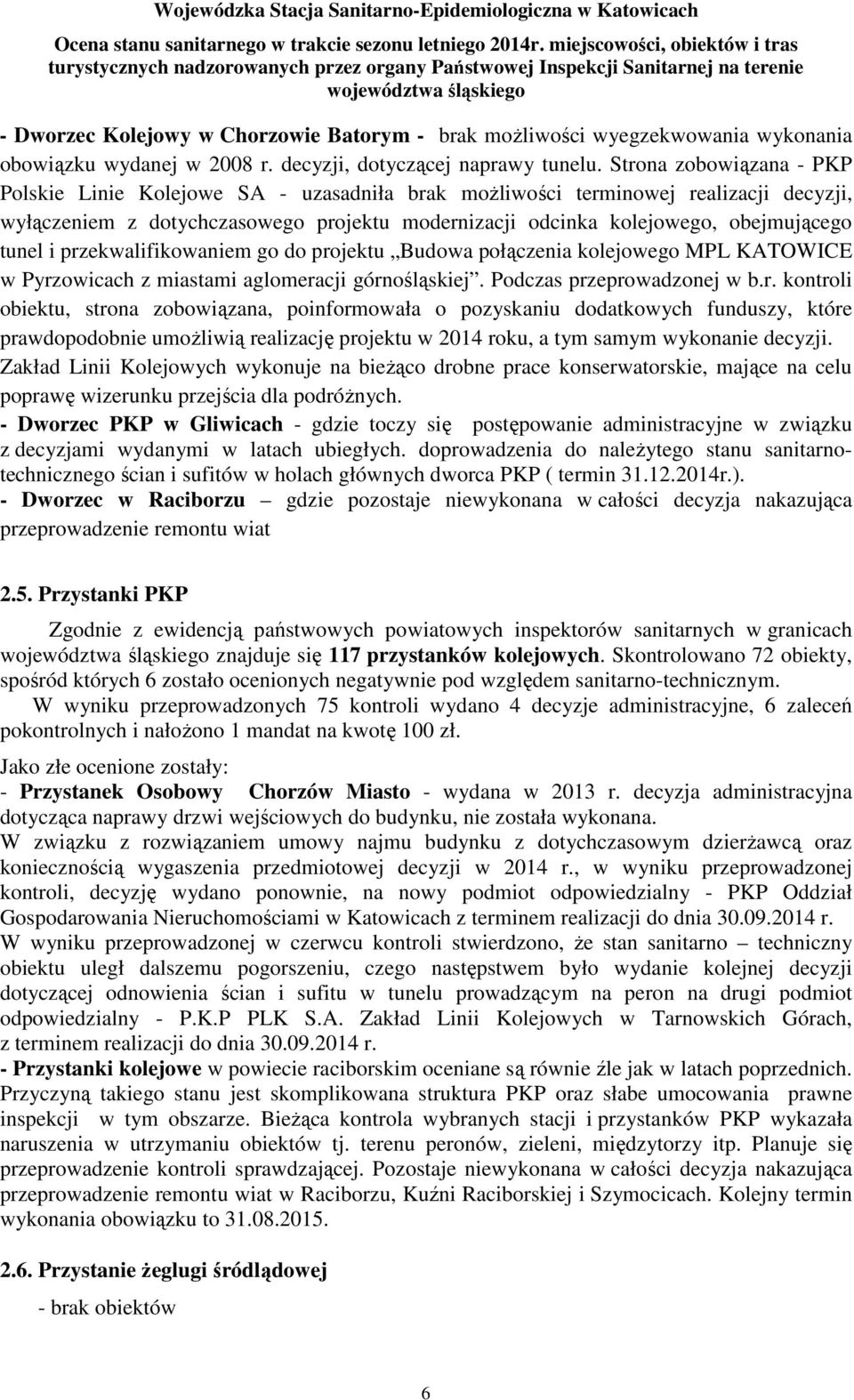 tunel i przekwalifikowaniem go do projektu Budowa połączenia kolejowego MPL KATOWICE w Pyrzowicach z miastami aglomeracji górnośląskiej. Podczas przeprowadzonej w b.r. kontroli obiektu, strona zobowiązana, poinformowała o pozyskaniu dodatkowych funduszy, które prawdopodobnie umożliwią realizację projektu w 14 roku, a tym samym wykonanie decyzji.