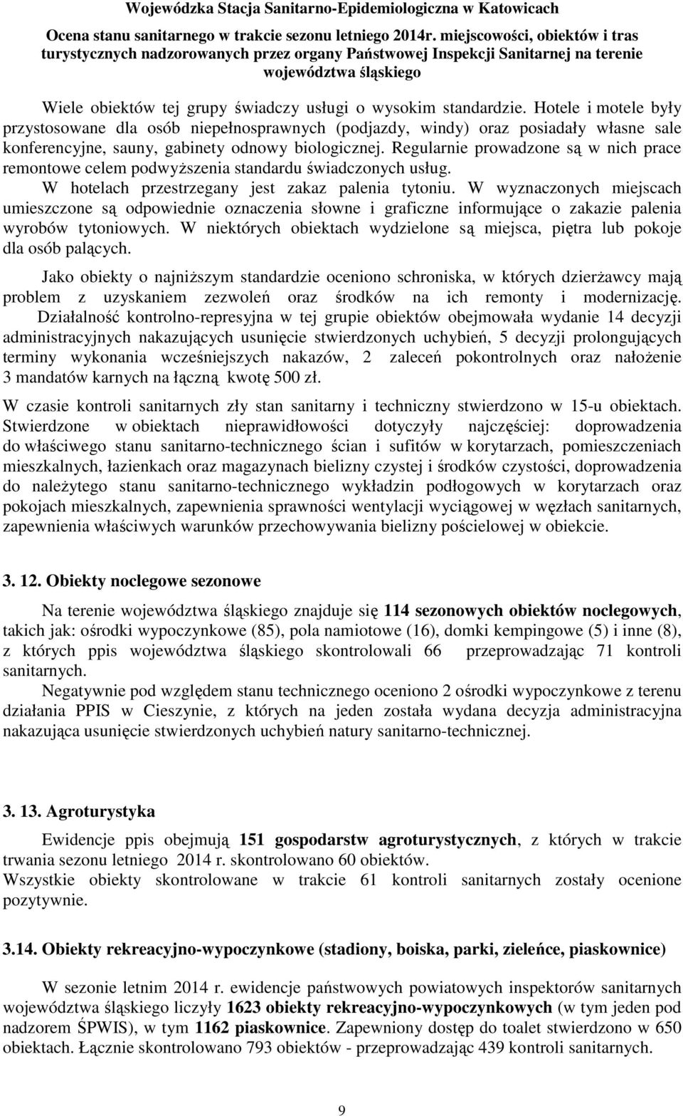 Regularnie prowadzone są w nich prace remontowe celem podwyższenia standardu świadczonych usług. W hotelach przestrzegany jest zakaz palenia tytoniu.