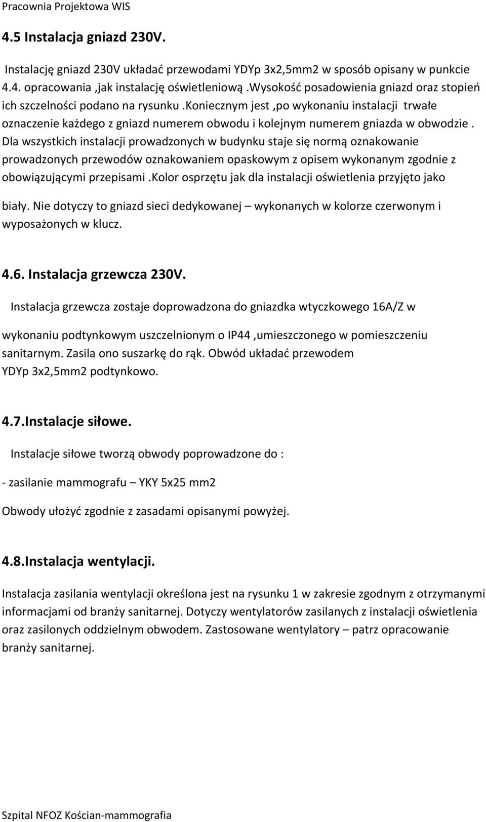 koniecznym jest,po wykonaniu instalacji trwałe oznaczenie każdego z gniazd numerem obwodu i kolejnym numerem gniazda w obwodzie.