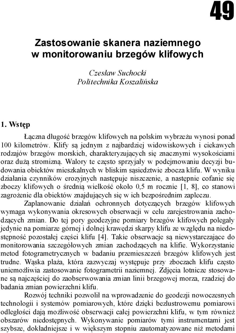 Klify są jednym z najbardziej widowiskowych i ciekawych rodzajów brzegów morskich, charakteryzujących się znacznymi wysokościami oraz dużą stromizną.