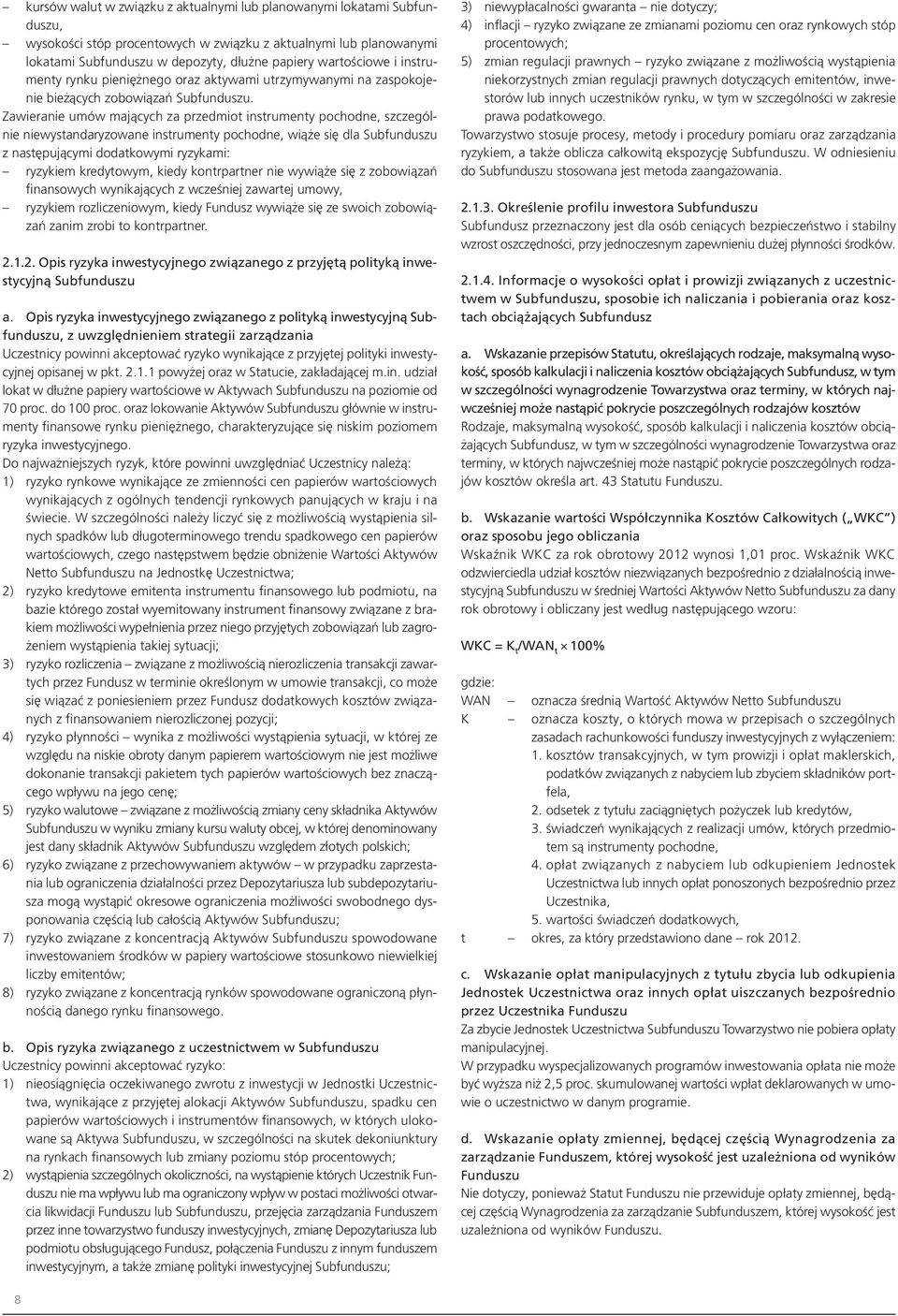 Zawieranie umów mających za przedmiot instrumenty pochodne, szczególnie niewystandaryzowane instrumenty pochodne, wiąże się dla Subfunduszu z następującymi dodatkowymi ryzykami: ryzykiem kredytowym,
