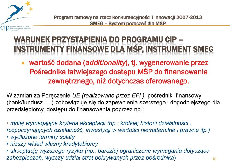 ) zobowiązuje się do zapewnienia szerszego i dogodniejszego dla przedsiębiorcy, dostępu do finansowania poprzez np.: mniej wymagające kryteria akceptacji (np.