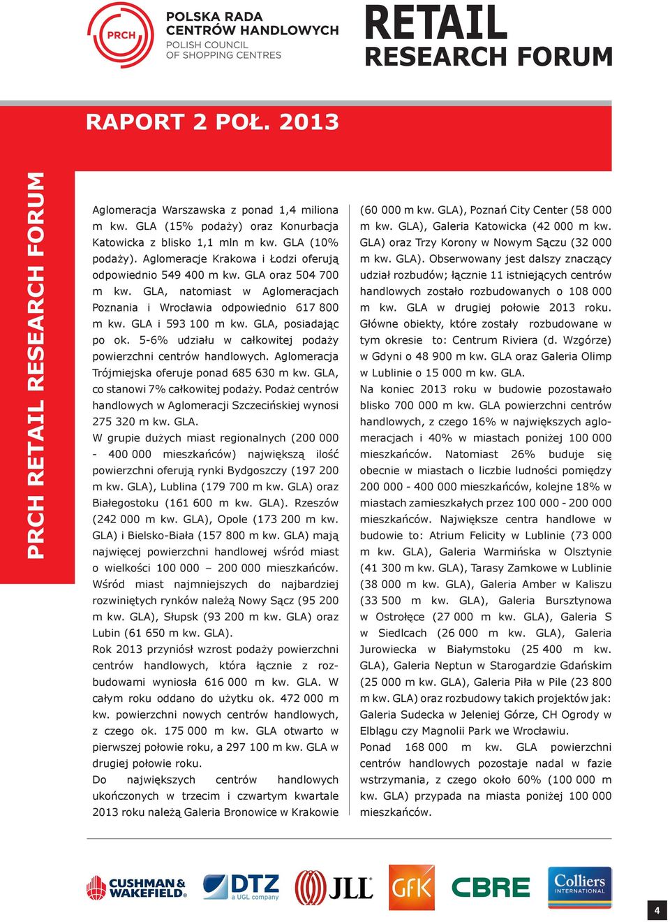 5-6% udziału w całkowitej podaży powierzchni centrów handlowych. Aglomeracja Trójmiejska oferuje ponad 685 630 m kw. GLA, co stanowi 7% całkowitej podaży.