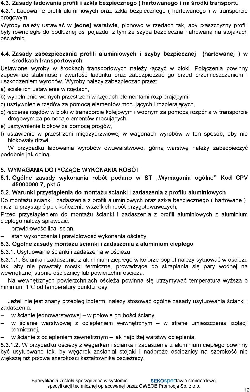 do podłużnej osi pojazdu, z tym że szyba bezpieczna hatrowana na stojakach ościeżnic. 4.