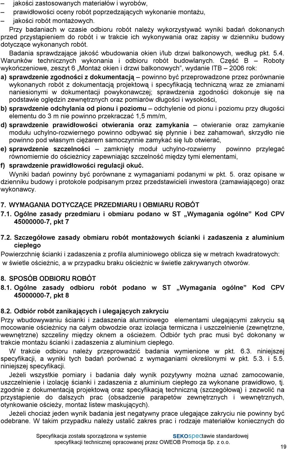 Badania sprawdzające jakość wbudowania okien i/lub drzwi balkonowych, według pkt. 5.4. Warunków technicznych wykonania i odbioru robót budowlanych.