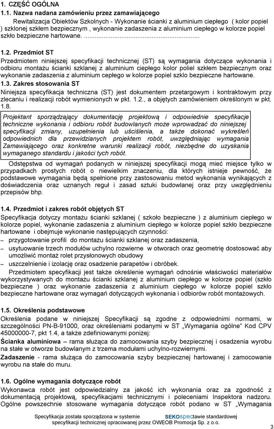 Przedmiot ST Przedmiotem niniejszej specyfikacji technicznej (ST) są wymagania dotyczące wykonania i odbioru montażu ścianki szklanej z aluminium ciepłego kolor poliel szkłem bezpiecznym oraz