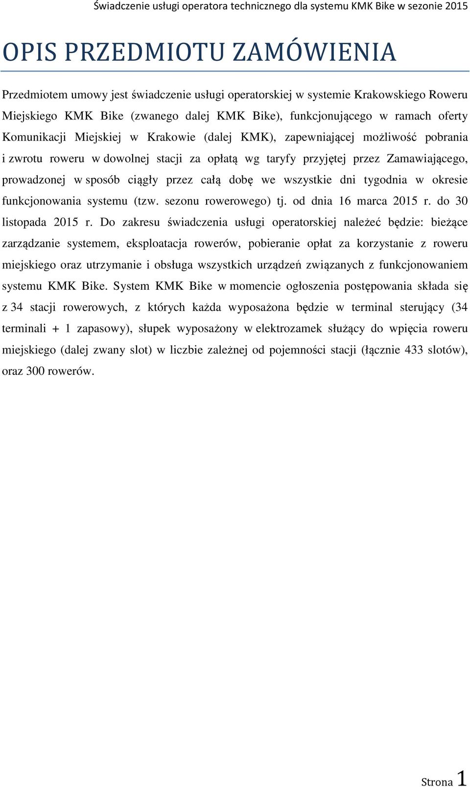 całą dobę we wszystkie dni tygodnia w okresie funkcjonowania systemu (tzw. sezonu rowerowego) tj. od dnia 16 marca 2015 r. do 30 listopada 2015 r.