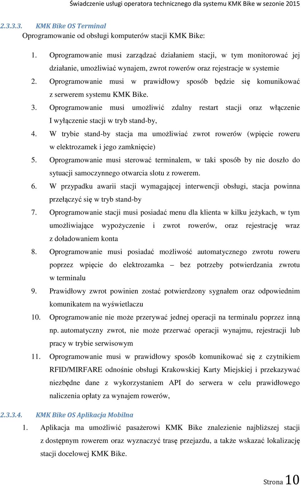 Oprogramowanie musi w prawidłowy sposób będzie się komunikować z serwerem systemu KMK Bike. 3.