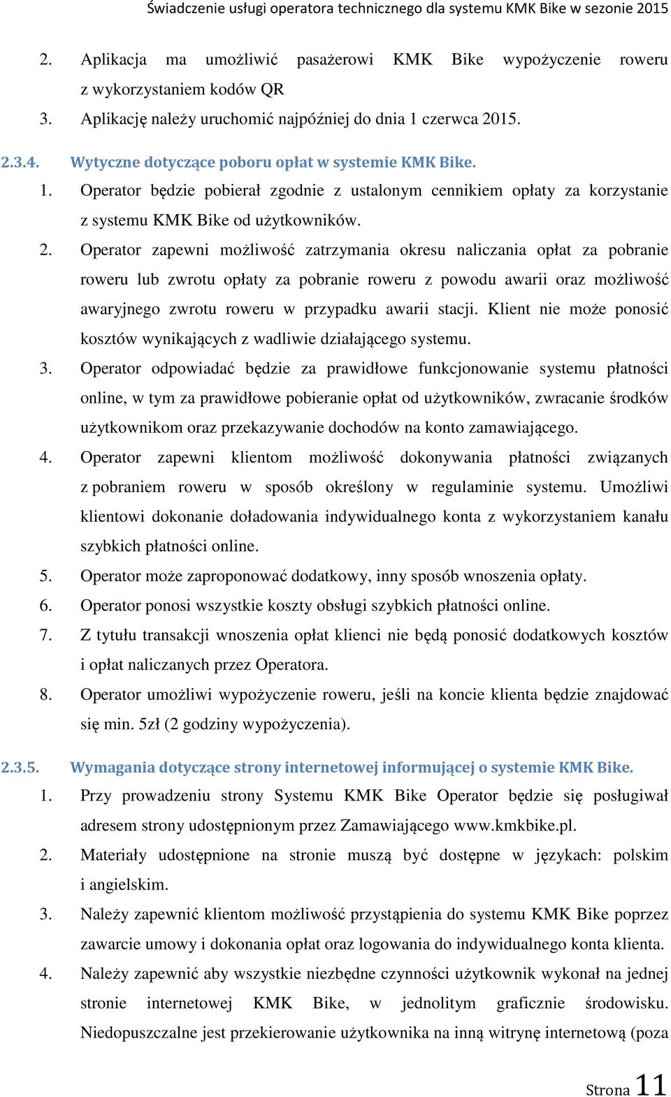 Operator zapewni możliwość zatrzymania okresu naliczania opłat za pobranie roweru lub zwrotu opłaty za pobranie roweru z powodu awarii oraz możliwość awaryjnego zwrotu roweru w przypadku awarii