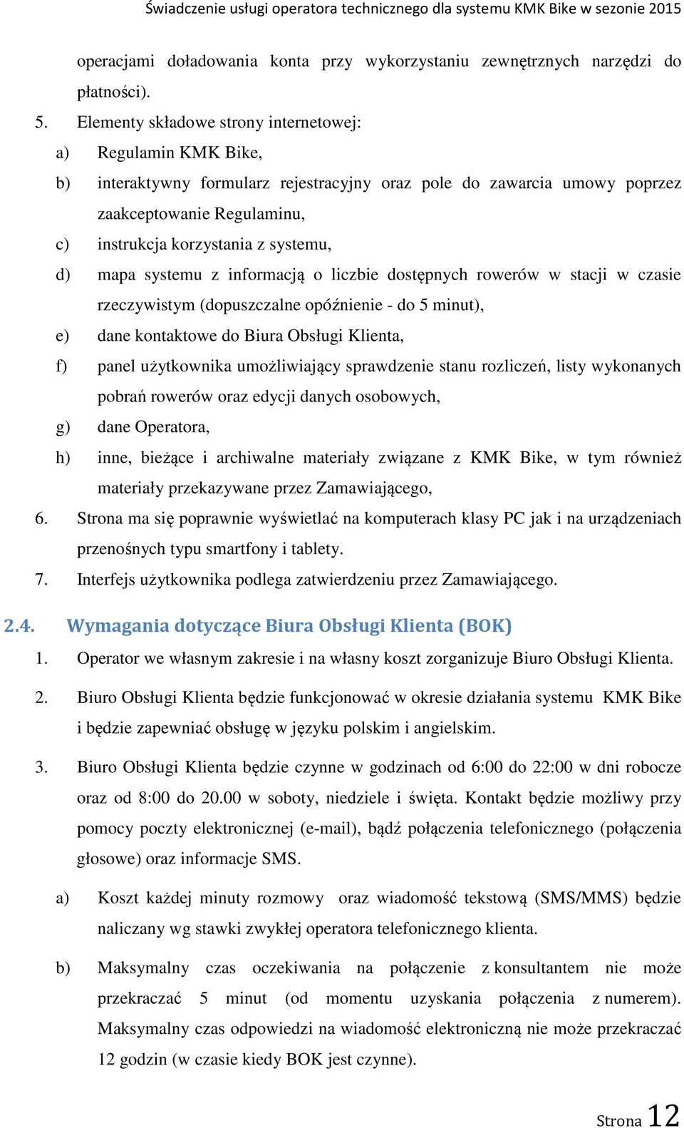 systemu, d) mapa systemu z informacją o liczbie dostępnych rowerów w stacji w czasie rzeczywistym (dopuszczalne opóźnienie - do 5 minut), e) dane kontaktowe do Biura Obsługi Klienta, f) panel