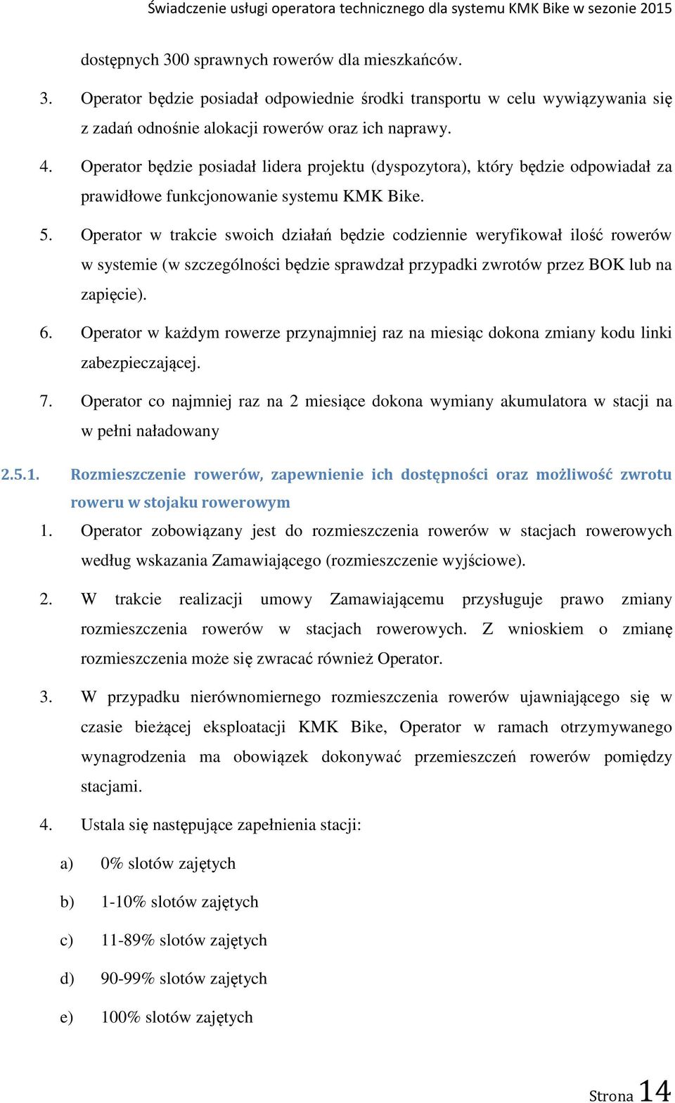 Operator w trakcie swoich działań będzie codziennie weryfikował ilość rowerów w systemie (w szczególności będzie sprawdzał przypadki zwrotów przez BOK lub na zapięcie). 6.