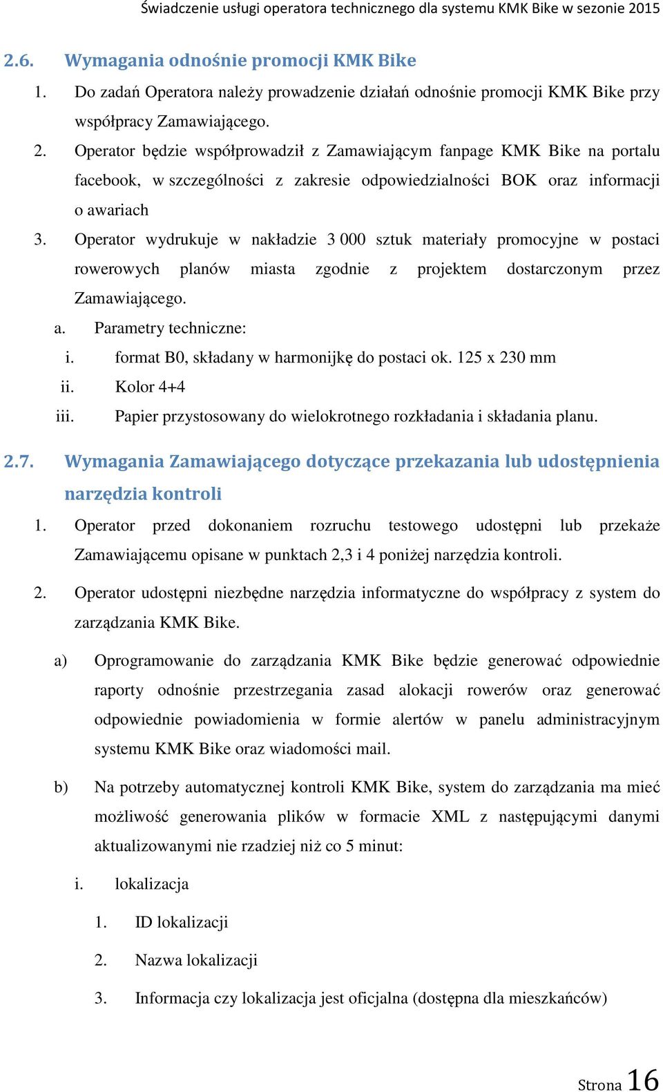 Operator wydrukuje w nakładzie 3 000 sztuk materiały promocyjne w postaci rowerowych planów miasta zgodnie z projektem dostarczonym przez Zamawiającego. a. Parametry techniczne: i.