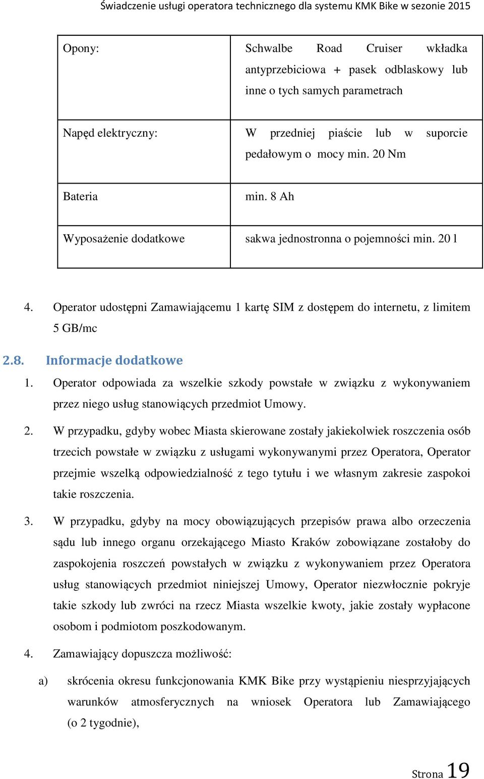 Operator odpowiada za wszelkie szkody powstałe w związku z wykonywaniem przez niego usług stanowiących przedmiot Umowy. 2.