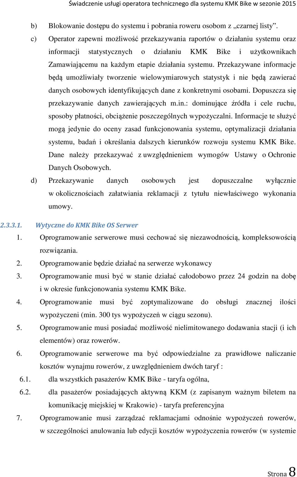 Przekazywane informacje będą umożliwiały tworzenie wielowymiarowych statystyk i nie będą zawierać danych osobowych identyfikujących dane z konkretnymi osobami.