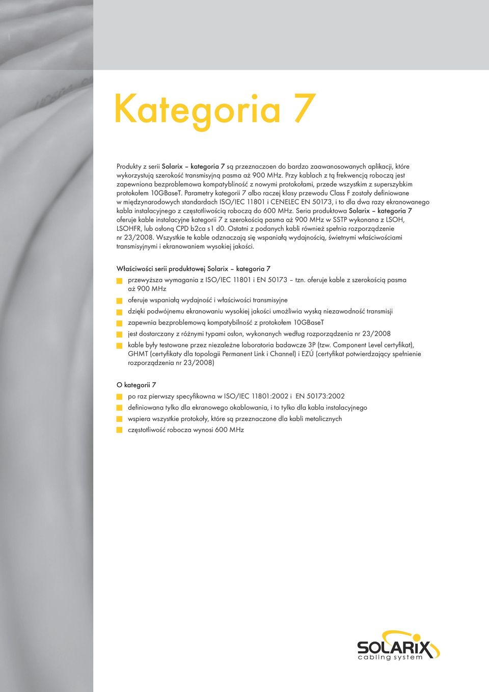 Parametry kategorii 7 albo raczej klasy przewodu Class F zostały definiowane w międzynarodowych standardach ISO/IEC 11801 i CENELEC EN 50173, i to dla dwa razy ekranowanego kabla instalacyjnego z