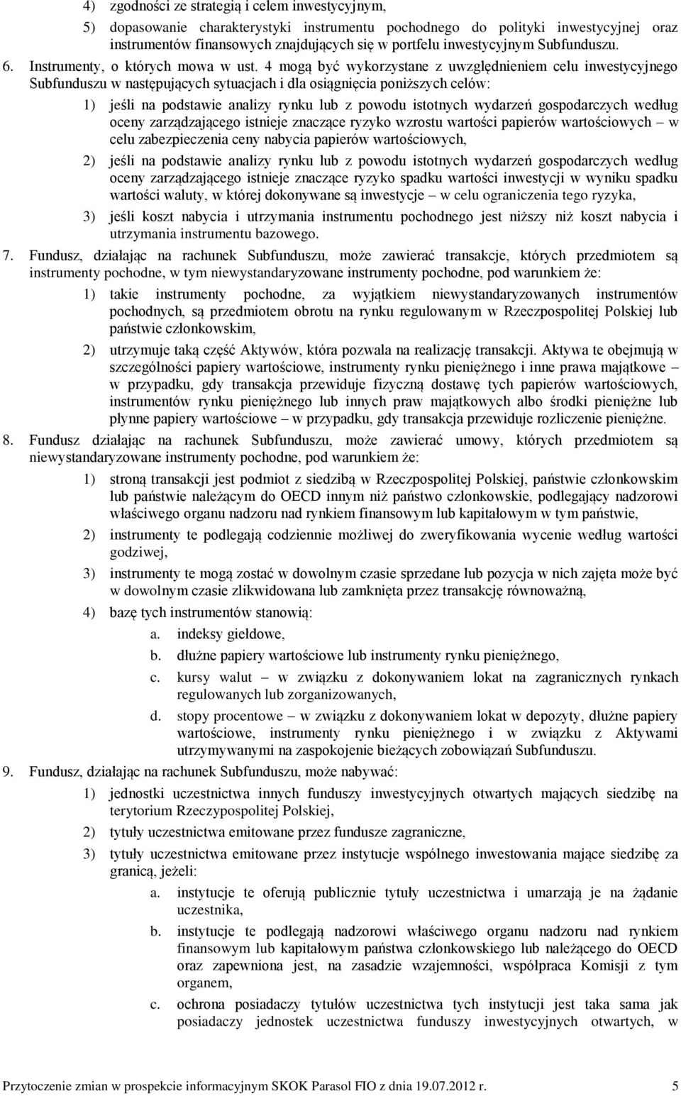 4 mogą być wykorzystane z uwzględnieniem celu inwestycyjnego Subfunduszu w następujących sytuacjach i dla osiągnięcia poniższych celów: 1) jeśli na podstawie analizy rynku lub z powodu istotnych