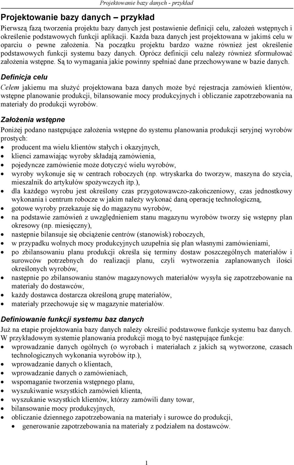 Oprócz definicji celu należy również sformułować założenia wstępne. Są to wymagania jakie powinny spełniać dane przechowywane w bazie danych.