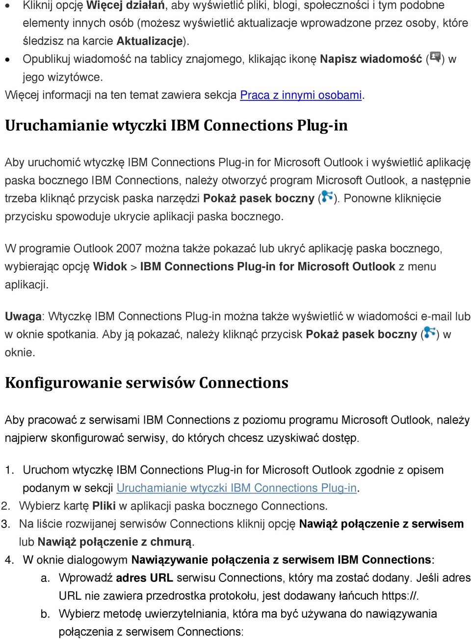 Uruchamianie wtyczki IBM Connections Plug-in Aby uruchomić wtyczkę IBM Connections Plug-in for Microsoft Outlook i wyświetlić aplikację paska bocznego IBM Connections, należy otworzyć program
