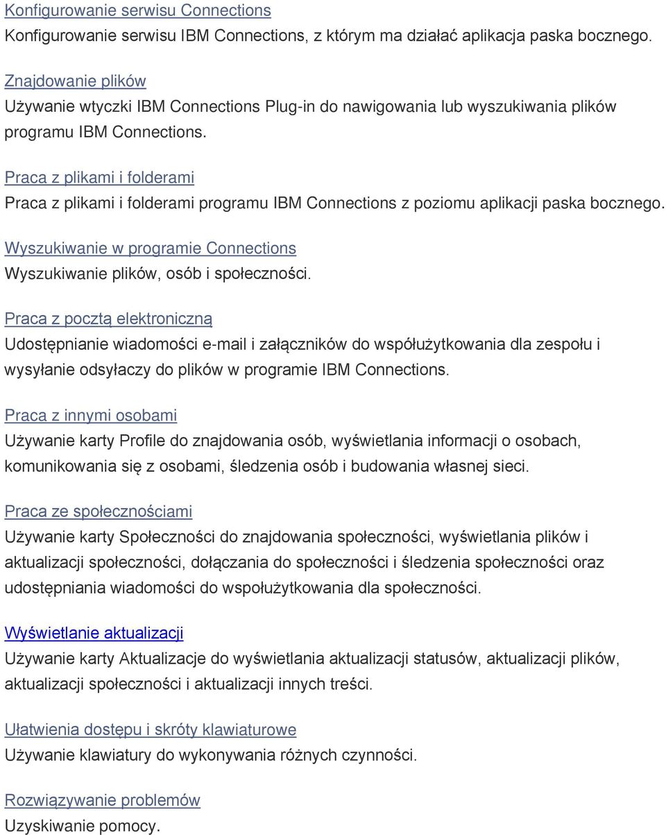 Praca z plikami i folderami Praca z plikami i folderami programu IBM Connections z poziomu aplikacji paska bocznego. Wyszukiwanie w programie Connections Wyszukiwanie plików, osób i społeczności.