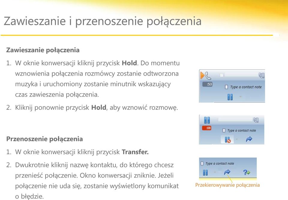 Kliknij ponownie przycisk Hold, aby wznowić rozmowę. Przenoszenie połączenia 1. W oknie konwersacji kliknij przycisk Transfer. 2.