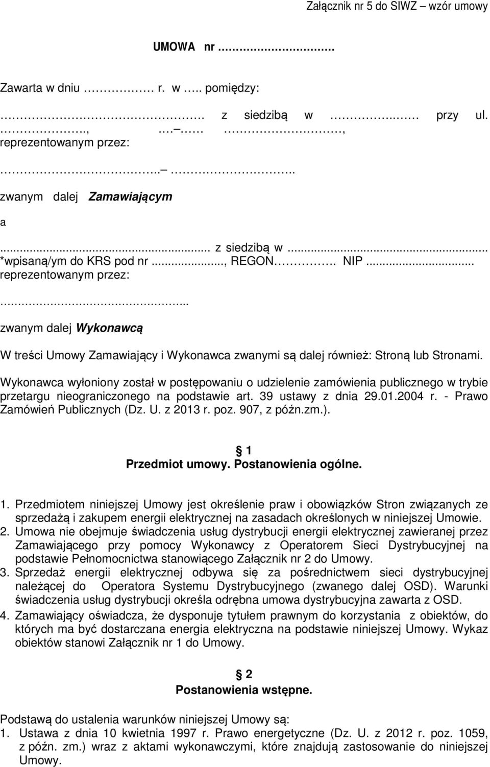 Wykonawca wyłoniony został w postępowaniu o udzielenie zamówienia publicznego w trybie przetargu nieograniczonego na podstawie art. 39 ustawy z dnia 29.01.2004 r. - Prawo Zamówień Publicznych (Dz. U.