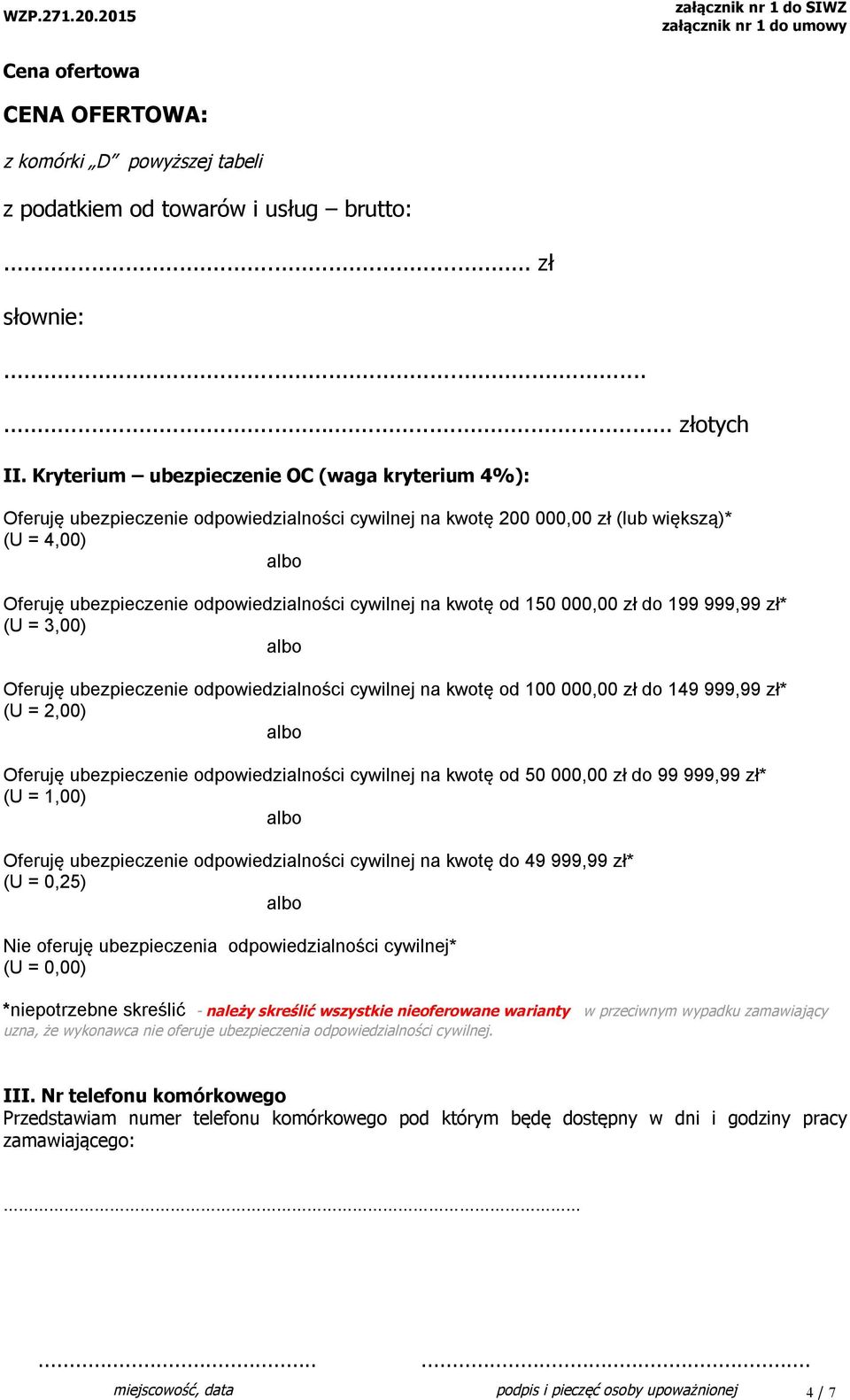 kwotę od 150 000,00 zł do 199 999,99 zł* (U = 3,00) Oferuję ubezpieczenie odpowiedzialności cywilnej na kwotę od 100 000,00 zł do 149 999,99 zł* (U = 2,00) Oferuję ubezpieczenie odpowiedzialności