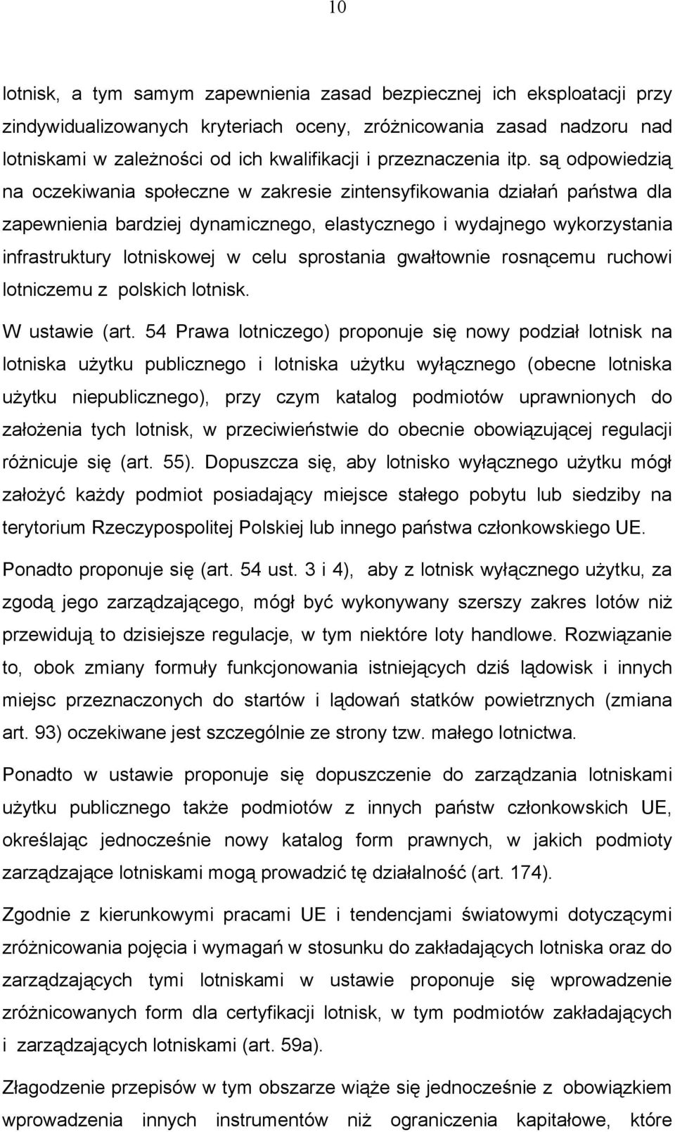 są odpowiedzią na oczekiwania społeczne w zakresie zintensyfikowania działań państwa dla zapewnienia bardziej dynamicznego, elastycznego i wydajnego wykorzystania infrastruktury lotniskowej w celu