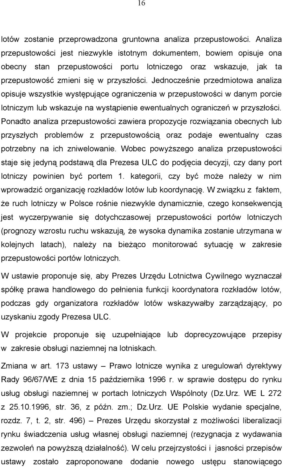 Jednocześnie przedmiotowa analiza opisuje wszystkie występujące ograniczenia w przepustowości w danym porcie lotniczym lub wskazuje na wystąpienie ewentualnych ograniczeń w przyszłości.