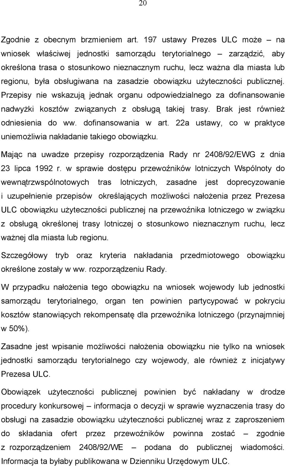na zasadzie obowiązku użyteczności publicznej. Przepisy nie wskazują jednak organu odpowiedzialnego za dofinansowanie nadwyżki kosztów związanych z obsługą takiej trasy.