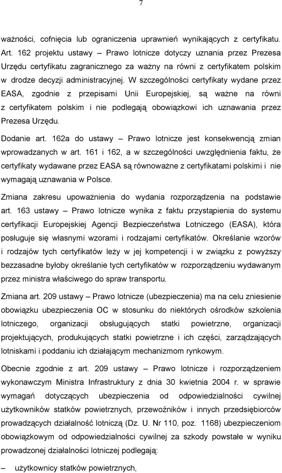 W szczególności certyfikaty wydane przez EASA, zgodnie z przepisami Unii Europejskiej, są ważne na równi z certyfikatem polskim i nie podlegają obowiązkowi ich uznawania przez Prezesa Urzędu.