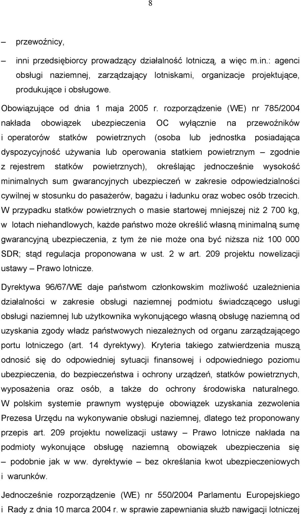 rozporządzenie (WE) nr 785/2004 nakłada obowiązek ubezpieczenia OC wyłącznie na przewoźników i operatorów statków powietrznych (osoba lub jednostka posiadająca dyspozycyjność używania lub operowania