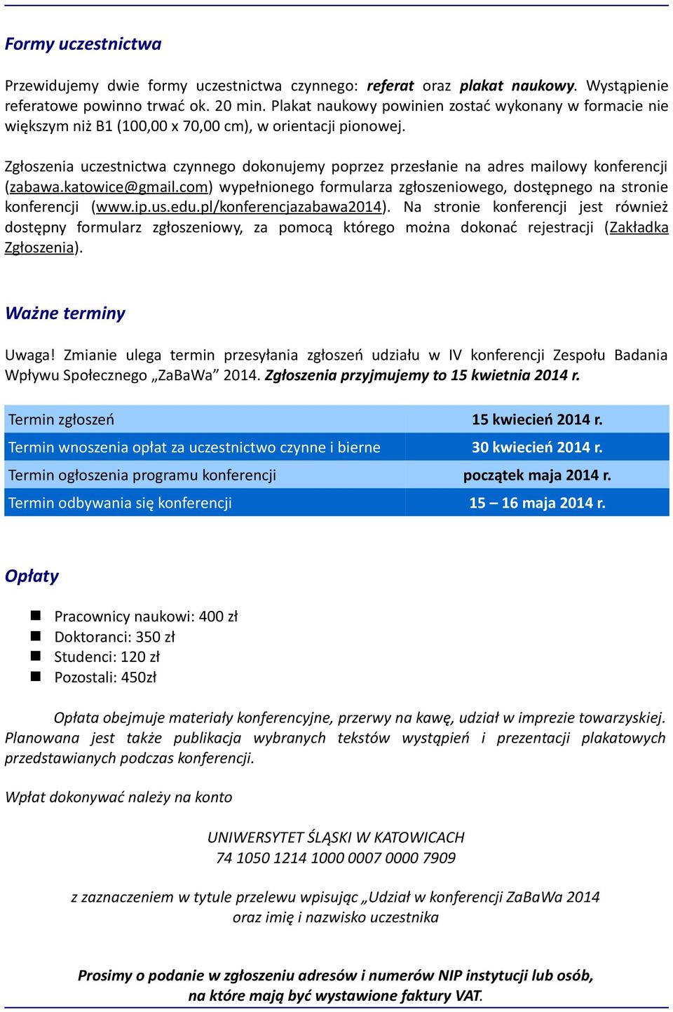 Zgłoszenia uczestnictwa czynnego dokonujemy poprzez przesłanie na adres mailowy konferencji (zabawa.katowice@gmail.com) wypełnionego formularza zgłoszeniowego, dostępnego na stronie konferencji (www.